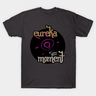 Eureka Moment - Eureka T-Shirt